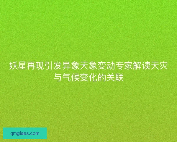 妖星再现引发异象天象变动专家解读天灾与气候变化的关联